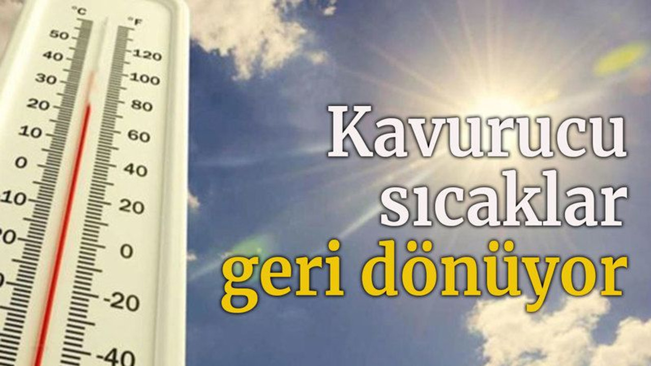 Kavurucu sıcaklar geri dönüyor